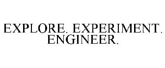 EXPLORE. EXPERIMENT. ENGINEER.