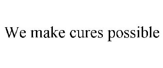 WE MAKE CURES POSSIBLE