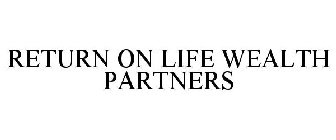 RETURN ON LIFE WEALTH PARTNERS