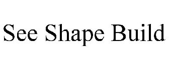 SEE SHAPE BUILD