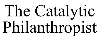 THE CATALYTIC PHILANTHROPIST