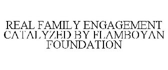 REAL FAMILY ENGAGEMENT CATALYZED BY FLAMBOYAN FOUNDATION