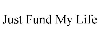 JUST FUND MY LIFE