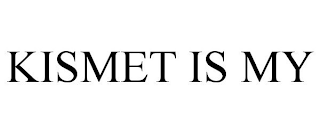 KISMET IS MY