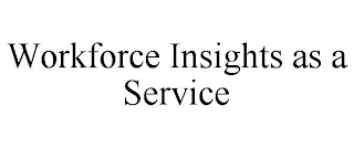 WORKFORCE INSIGHTS AS A SERVICE