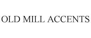 OLD MILL ACCENTS