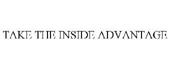 TAKE THE INSIDE ADVANTAGE