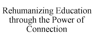 REHUMANIZING EDUCATION THROUGH THE POWER OF CONNECTION