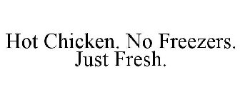 HOT CHICKEN. NO FREEZERS. JUST FRESH.