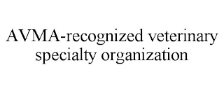 AVMA-RECOGNIZED VETERINARY SPECIALTY ORGANIZATION