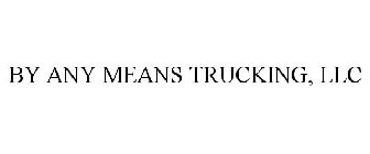 BY ANY MEANS TRUCKING, LLC