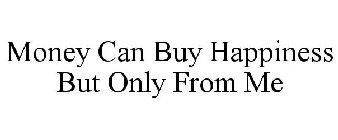 MONEY CAN BUY HAPPINESS BUT ONLY FROM ME