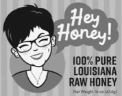 HEY HONEY! 100% PURE LOUISIANA RAW HONEY NET WEIGHT 16 OZ (454G)