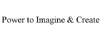 POWER TO IMAGINE & CREATE