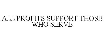 ALL PROFITS SUPPORT THOSE WHO SERVE