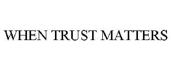 WHEN TRUST MATTERS