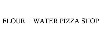 FLOUR + WATER PIZZA SHOP