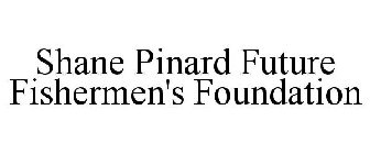 SHANE PINARD FUTURE FISHERMEN'S FOUNDATION