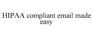 HIPAA COMPLIANT EMAIL MADE EASY