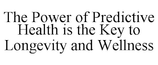 THE POWER OF PREDICTIVE HEALTH IS THE KEY TO LONGEVITY AND WELLNESS
