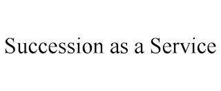 SUCCESSION AS A SERVICE