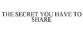 THE SECRET YOU HAVE TO SHARE