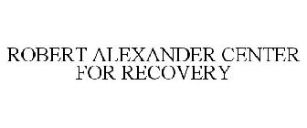 ROBERT ALEXANDER CENTER FOR RECOVERY