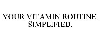 YOUR VITAMIN ROUTINE, SIMPLIFIED.