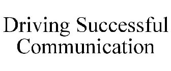 DRIVING SUCCESSFUL COMMUNICATION