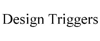 DESIGN TRIGGERS