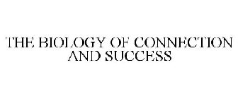 THE BIOLOGY OF CONNECTION AND SUCCESS