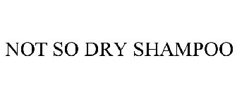 NOT SO DRY SHAMPOO