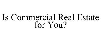 IS COMMERCIAL REAL ESTATE FOR YOU?