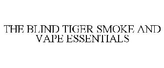 THE BLIND TIGER SMOKE AND VAPE ESSENTIALS