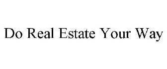 DO REAL ESTATE YOUR WAY