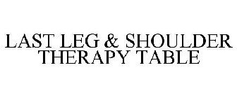 LAST LEG & SHOULDER THERAPY TABLE