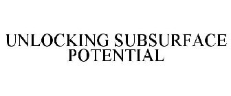 UNLOCKING SUBSURFACE POTENTIAL