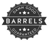 DAMN GOOD BARRELS GUARANTEED