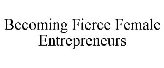 BECOMING FIERCE FEMALE ENTREPRENEURS