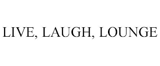 LIVE, LAUGH, LOUNGE