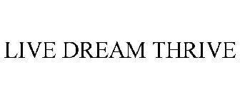 LIVE DREAM THRIVE