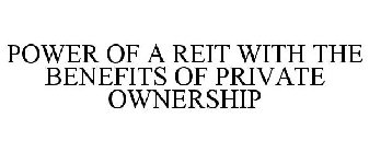 POWER OF A REIT WITH THE BENEFITS OF PRIVATE OWNERSHIP