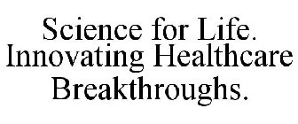 SCIENCE FOR LIFE. INNOVATING HEALTHCARE BREAKTHROUGHS.