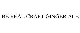 BE REAL CRAFT GINGER ALE