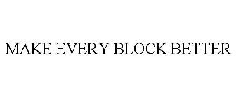 MAKE EVERY BLOCK BETTER