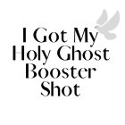 I GOT MY HOLY GHOST BOOSTER SHOT
