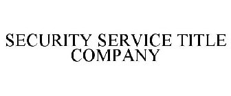 SECURITY SERVICE TITLE COMPANY