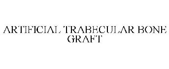 ARTIFICIAL TRABECULAR BONE GRAFT