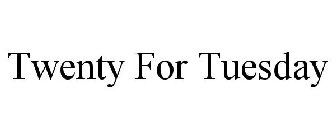 TWENTY FOR TUESDAY