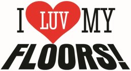 I LUV MY FLOORS!